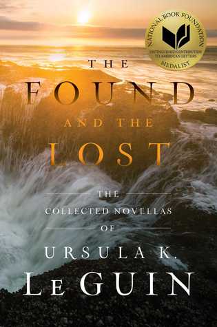 The Found and the Lost : The Collected Novellas of Ursula K. Le Guin